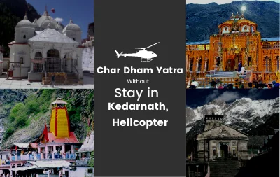 Char Dham Yatra without Stay in Kedarnath, By Helicopter